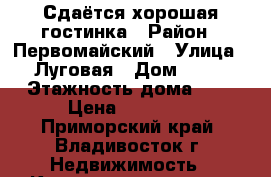 Сдаётся хорошая гостинка › Район ­ Первомайский › Улица ­ Луговая › Дом ­ 70 › Этажность дома ­ 9 › Цена ­ 12 000 - Приморский край, Владивосток г. Недвижимость » Квартиры аренда   . Приморский край,Владивосток г.